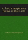 At last; a temperance drama, in three acts - Geo S. [from old catalog] Vautrot