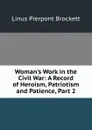 Woman.s Work in the Civil War: A Record of Heroism, Patriotism and Patience, Part 2 - L. P. Brockett