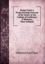 Report Upon a Projected Improvement of the Estate of the College of California, at Berkeley, Near Oakland - Olmsted And Vaux