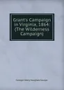 Grant.s Campaign in Virginia, 1864: (The Wilderness Campaign) - George Henry Vaughan-Sawyer