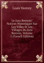 Le Jura Bernois: Notices Historiques Sur Les Villes Et Les Villages Du Jura Bernois, Volume 1 (French Edition) - Louis Vautrey