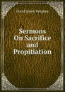 Sermons On Sacrifice and Propitiation - David James Vaughan