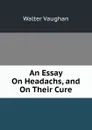 An Essay On Headachs, and On Their Cure - Walter Vaughan