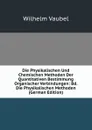 Die Physikalischen Und Chemischen Methoden Der Quantitativen Bestimmung Organischer Verbindungen: Bd. Die Physikalischen Methoden (German Edition) - Wilhelm Vaubel