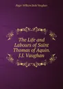 The Life and Labours of Saint Thomas of Aquin. J.J. Vaughan - Roger William Bede Vaughan