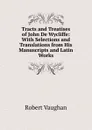 Tracts and Treatises of John De Wycliffe: With Selections and Translations from His Manuscripts and Latin Works - Robert Vaughan