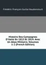 Histoire Des Campagnes D.italie En 1813 Et 1814: Avec Un Atlas Militaire, Volumes 1-2 (French Edition) - Frédéric François Guilla Vaudoncourt