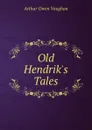 Old Hendrik.s Tales - Arthur Owen Vaughan
