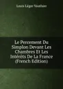 Le Percement Du Simplon Devant Les Chambres Et Les Interets De La France (French Edition) - Louis Léger Vauthier