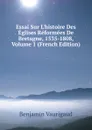 Essai Sur L.histoire Des Eglises Reformees De Bretagne, 1535-1808, Volume 1 (French Edition) - Benjamin Vaurigaud