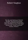 The Life and Opinions of John De Wycliffe: Illustrated Principally from His Unpublished Manuscripts; with a Preliminary View of the Papal System, and . of the Fourteenth Century, Volume 1 - Robert Vaughan