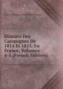 Histoire Des Campagnes De 1814 Et 1815, En France, Volumes 4-5 (French Edition) - Frédéric François Guilla Vaudoncourt