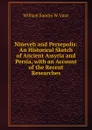 Nineveh and Persepolis: An Historical Sketch of Ancient Assyria and Persia, with an Account of the Recent Researches - William Sandys W. Vaux