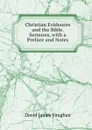 Christian Evidences and the Bible. Sermons, with a Preface and Notes - David James Vaughan