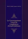 Le Gouvernement Local De L.angleterre (French Edition) - Maurice Eugène Auguste Vauthier