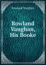 Rowland Vaughan, His Booke - Rowland Vaughan