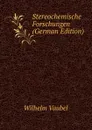 Stereochemische Forschungen (German Edition) - Wilhelm Vaubel