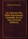 Le Carrosse Du Saint-Sacrement: Comedie En Un Acte (French Edition) - Maurice Vaucaire