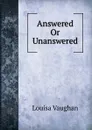 Answered Or Unanswered - Louisa Vaughan