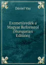 Eszmetoredek a Magyar Reformrol (Hungarian Edition) - Dániel Vay