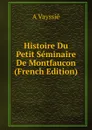 Histoire Du Petit Seminaire De Montfaucon (French Edition) - A Vayssié