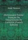 Dictionnaire Patois-Francais Du Departement De L.aveyron (French Edition) - Aimé Vayssier
