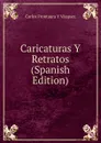 Caricaturas Y Retratos (Spanish Edition) - Carlos Frontaura Y Vázquez