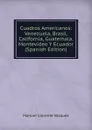 Cuadros Americanos: Venezuela, Brasil, California, Guatemala, Montevideo Y Ecuador (Spanish Edition) - Manuel Llorente Vázquez