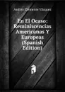 En El Ocaso: Reminiscencias Americanas Y Europeas (Spanish Edition) - Andrés Clemente Vázquez