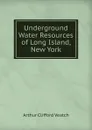 Underground Water Resources of Long Island, New York - Arthur Clifford Veatch