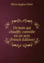 Un bain qui chauffe; comedie en un acte (French Edition) - Pierre Eugène Veber