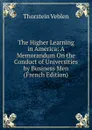 The Higher Learning in America: A Memorandum On the Conduct of Universities by Business Men (French Edition) - Thorstein Veblen