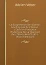 La Suppression Des Octrois: Les Origines De L.Octroi -L.Opinion Francaise Historique De La Question De 1789 A 1848 Et 1851 . (French Edition) - Adrien Veber