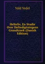 Helteliv, En Studie Over Heltedigtningens Grundtraek (Danish Edition) - Vald Vedel