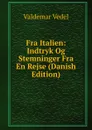 Fra Italien: Indtryk Og Stemninger Fra En Rejse (Danish Edition) - Valdemar Vedel