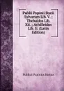 Publii Papinii Statii Sylvarum Lib. V. ; Thebaidos Lib. Xii. ; Achilleidos Lib. Ii. (Latin Edition) - Publius Papinius Statius