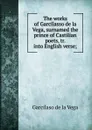 The works of Garcilasso de la Vega, surnamed the prince of Castilian poets, tr. into English verse; - Garcilaso de la Vega
