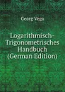 Logarithmisch-Trigonometrisches Handbuch (German Edition) - Georg Vega