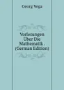 Vorlesungen Uber Die Mathematik . (German Edition) - Georg Vega