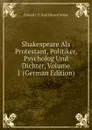 Shakespeare Als Protestant, Politiker, Psycholog Und Dichter, Volume 1 (German Edition) - Karl Eduard Vehse