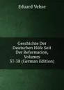 Geschichte Der Deutschen Hofe Seit Der Reformation, Volumes 37-38 (German Edition) - Eduard Vehse