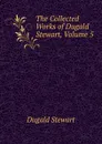 The Collected Works of Dugald Stewart, Volume 5 - Stewart Dugald