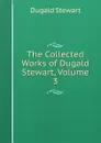 The Collected Works of Dugald Stewart, Volume 3 - Stewart Dugald