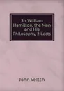 Sir William Hamilton, the Man and His Philosophy, 2 Lects - John Veitch