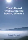 The Collected Works of Dugald Stewart, Volume 1 - Stewart Dugald