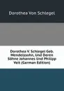 Dorothea V. Schlegel Geb. Mendelssohn, Und Deren Sohne Johannes Und Philipp Veit (German Edition) - Dorothea Von Schlegel