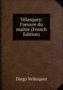 Velasquez: l.oeuvre du maitre (French Edition) - Diego Velázquez