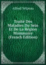 Traite Des Maladies Du Sein Et De La Region Mammaire (French Edition) - Alfred Velpeau
