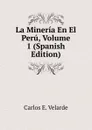 La Mineria En El Peru, Volume 1 (Spanish Edition) - Carlos E. Velarde