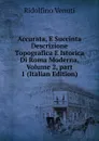 Accurata, E Succinta Descrizione Topografica E Istorica Di Roma Moderna, Volume 2,.part 1 (Italian Edition) - Ridolfino Venuti